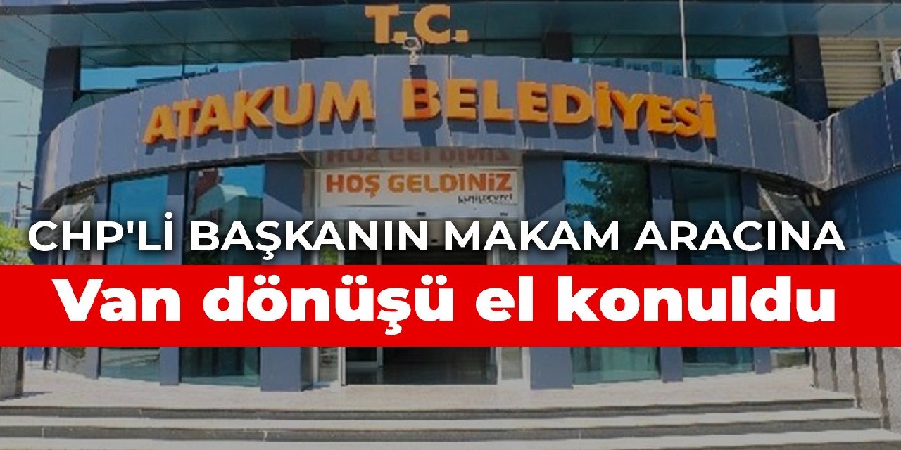 CHP'li başkanın makam aracına Van dönüşü el konuldu