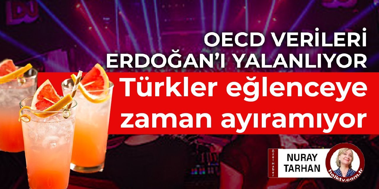 OECD verileri Erdoğan’ı yalanlıyor: Türkler eğlenceye zaman ayırmıyor