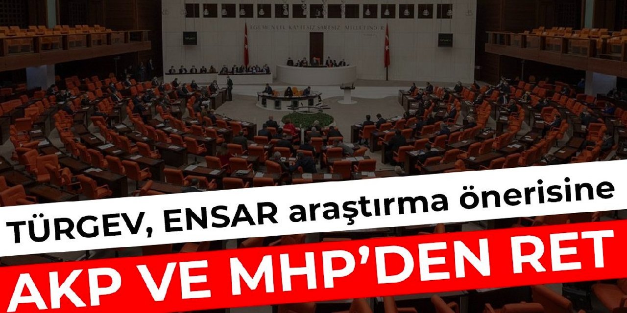 TÜRGEV, ENSAR ve TURKEN önergesi AKP ve MHP oylarıyla reddedildi