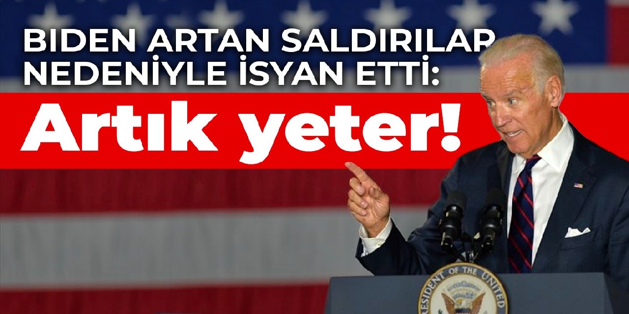 Biden artan saldırılar nedeniyle isyan etti: Artık yeter!