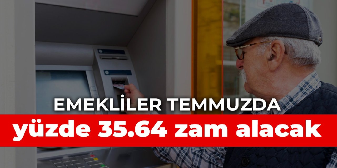 Emekliler temmuzda yüzde 35.64 zam alacak