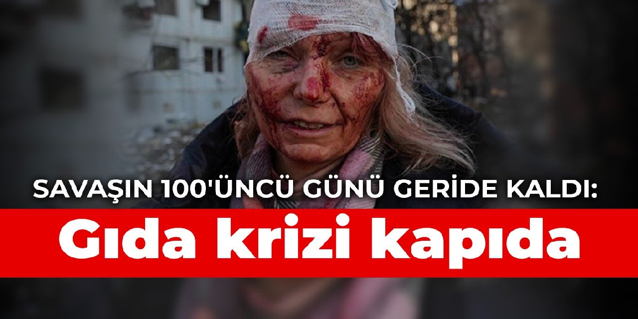 Savaşın 100'üncü günü geride kaldı: Gıda krizi kapıda