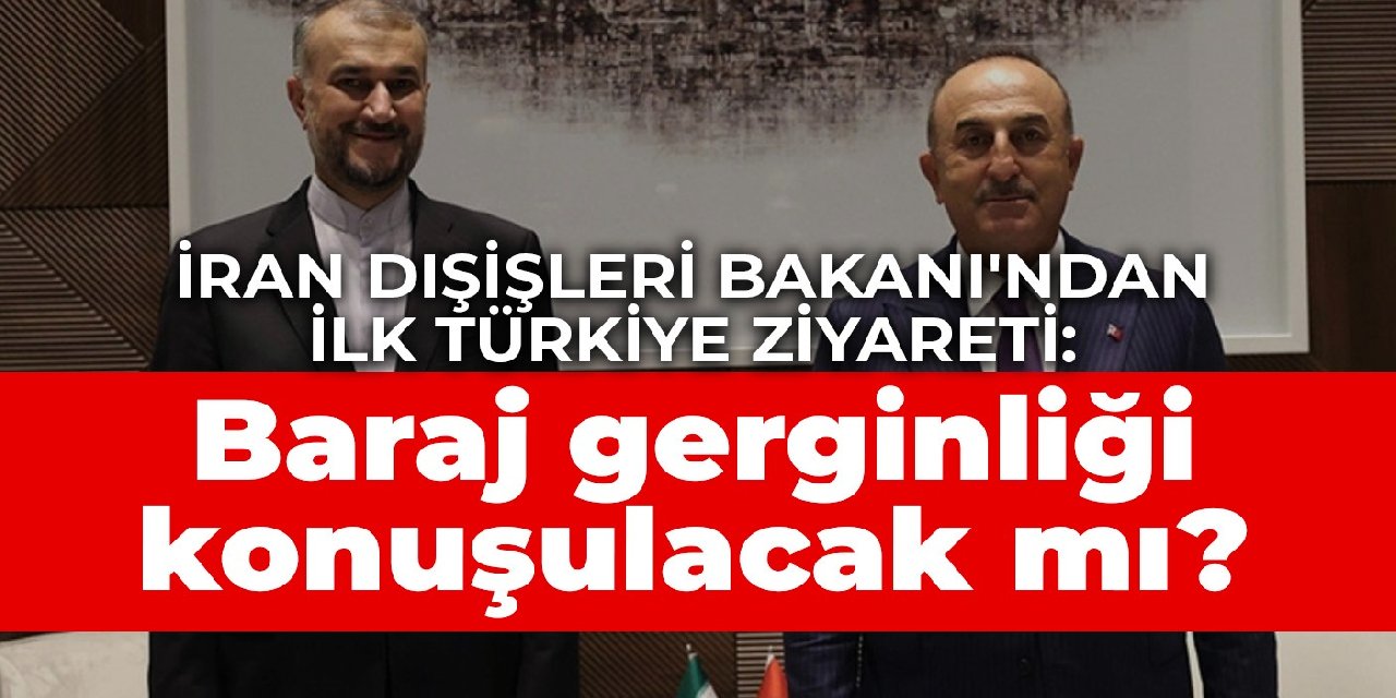 İran Dışişleri Bakanı'ndan ilk Türkiye ziyareti: Baraj gerginliği konuşulacak mı?
