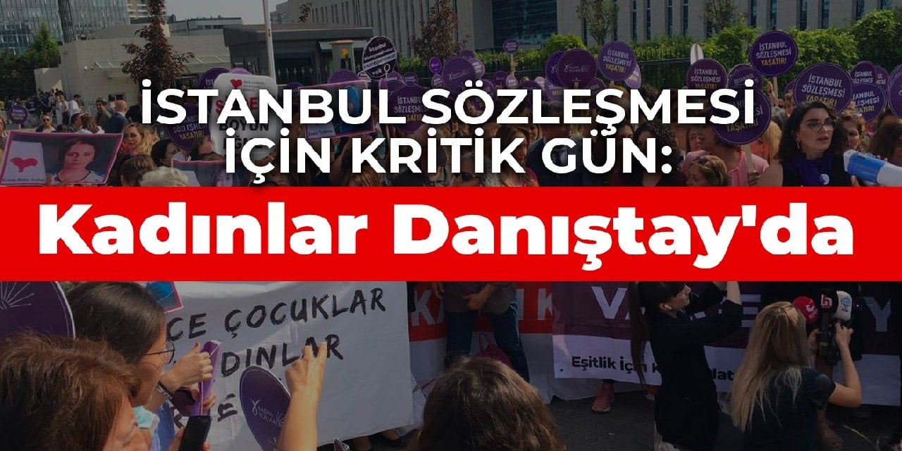 İstanbul Sözleşmesi için kritik gün: Kadınlar Danıştay'da