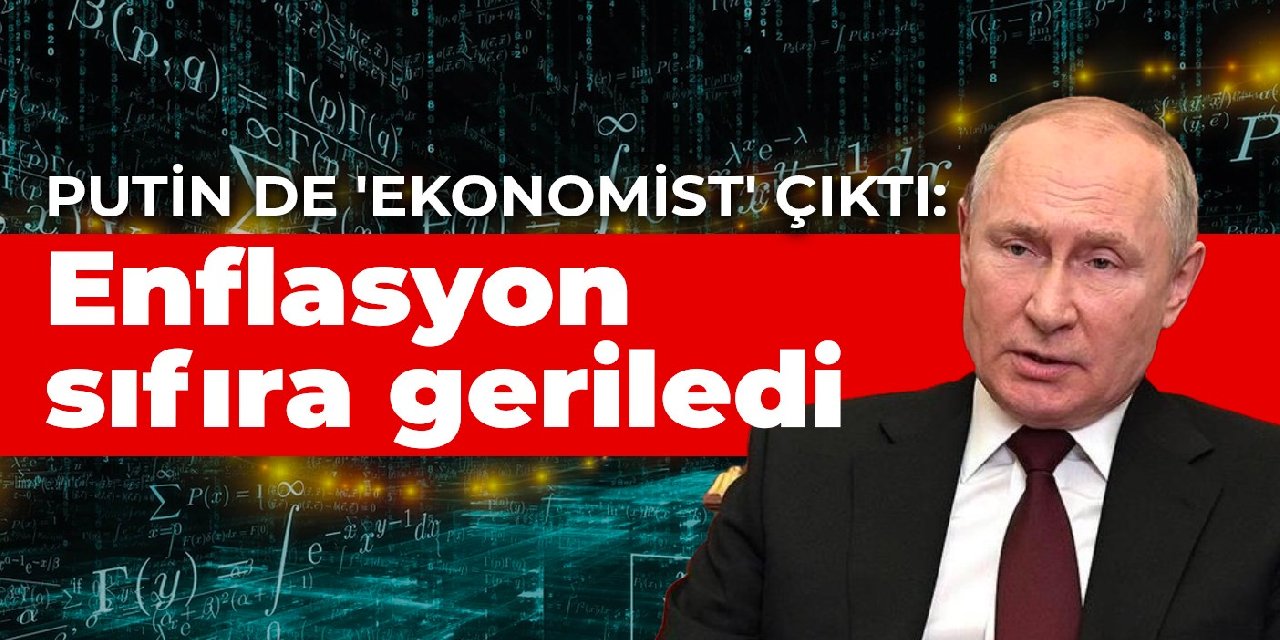 Putin de 'ekonomist' çıktı: Enflasyon sıfıra geriledi