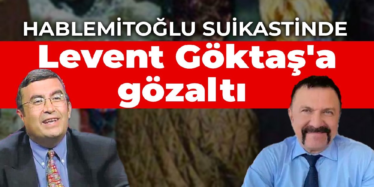 Hablemitoğlu suikastinde Levent Göktaş'a gözaltı
