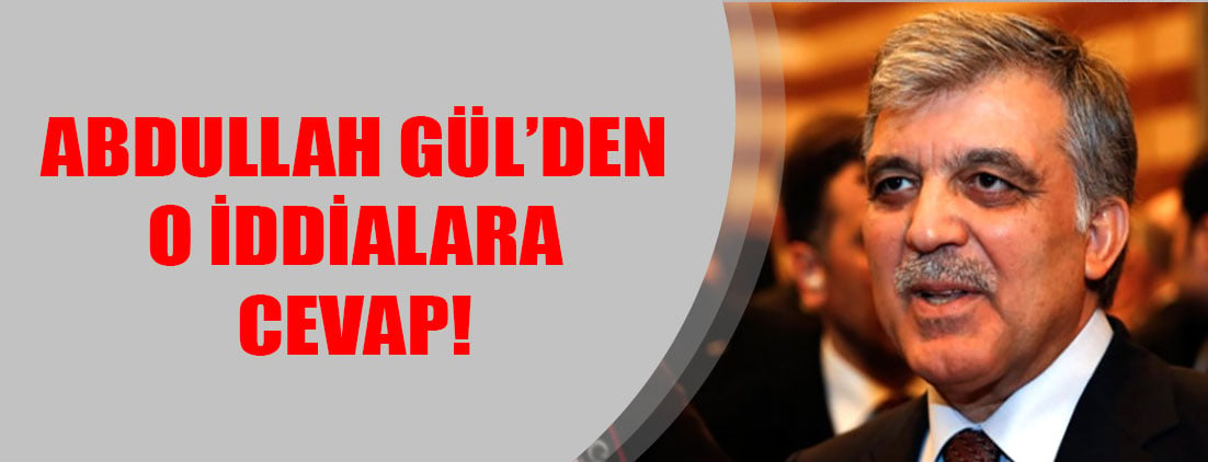 Abdullah Gül’den o iddialara cevap!