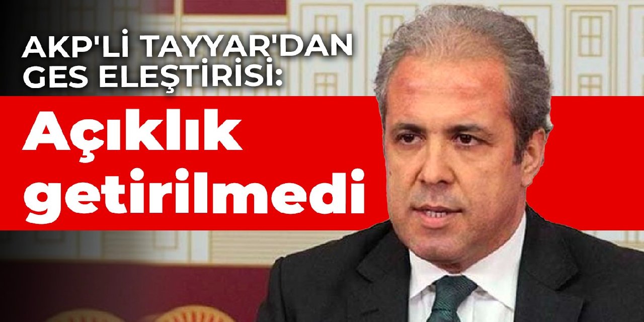 AKP'li Tayyar'dan GES eleştirisi: Açıklık getirilmedi