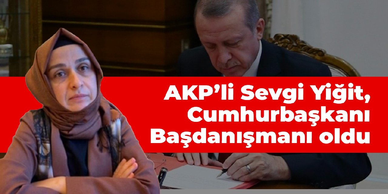 AKP'li Sevgi Yiğit Cumhurbaşkanlığı Başdanışmanlığı'na atandı