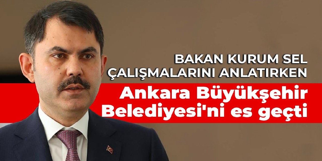 Bakan Kurum sel çalışmalarını anlatırken Ankara Büyükşehir Belediyesi'ni es geçti