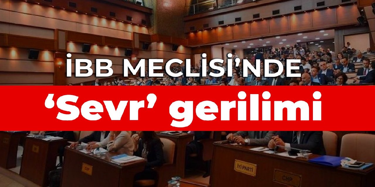 İBB Meclisi’nde ‘Sevr’ gerilimi