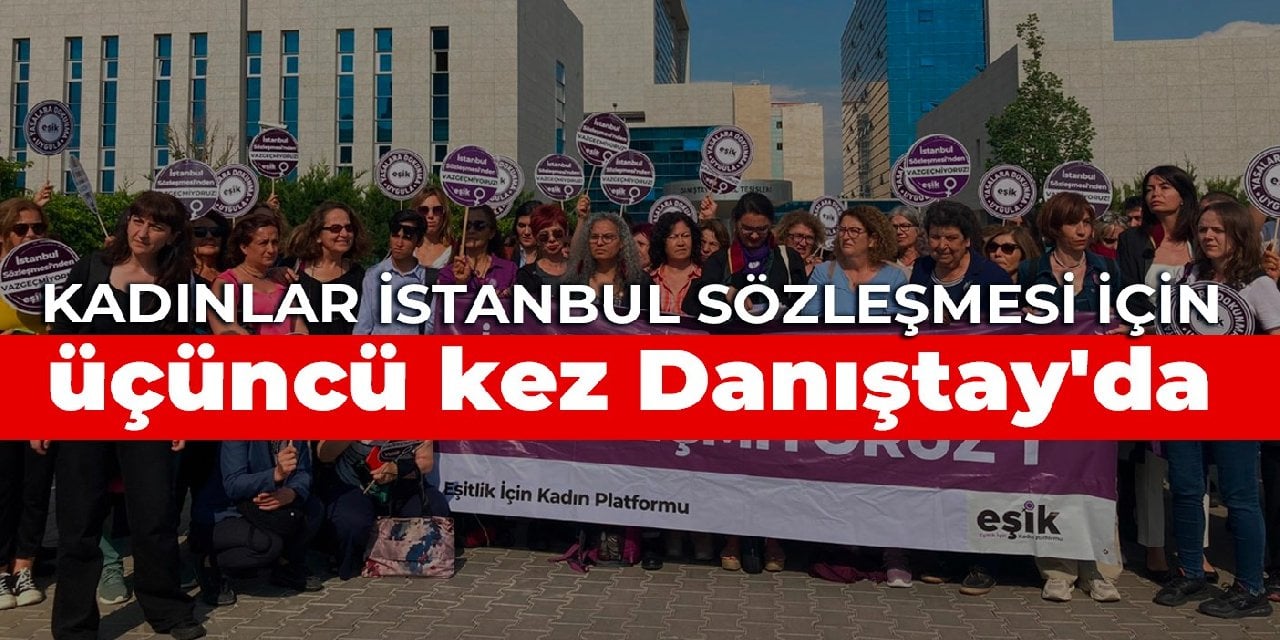 Kadınlar İstanbul Sözleşmesi için üçüncü kez Danıştay'da