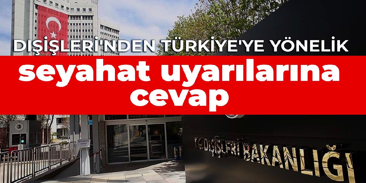 Dışişleri'nden Türkiye'ye yönelik seyahat uyarılarına cevap