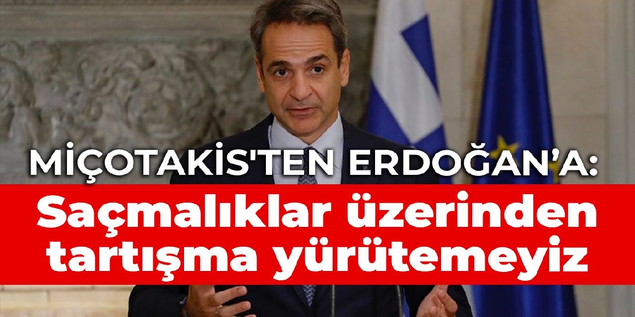 Miçotakis'ten Erdoğan'a: Saçmalıklar üzerinden tartışma yürütemeyiz