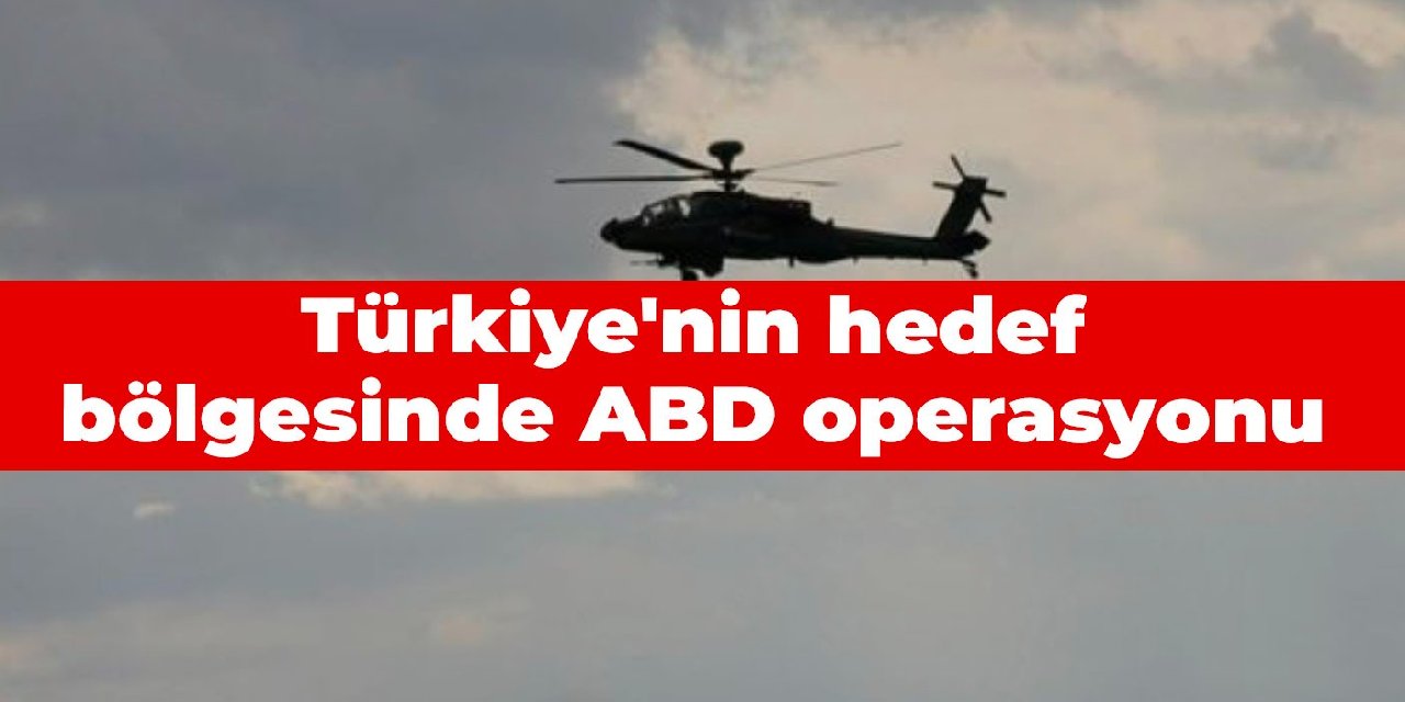 Türkiye'nin hedef bölgesinde ABD operasyonu
