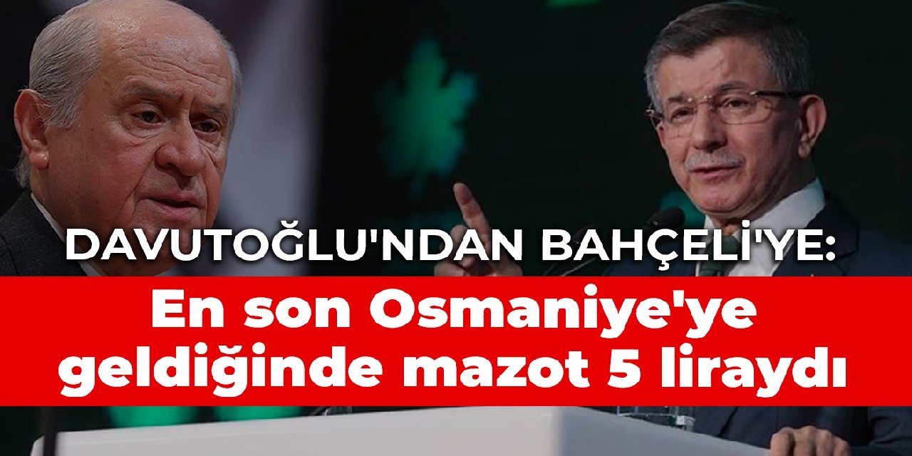 Davutoğlu'ndan Bahçeli'ye: En son Osmaniye'ye geldiğinde mazot 5 liraydı