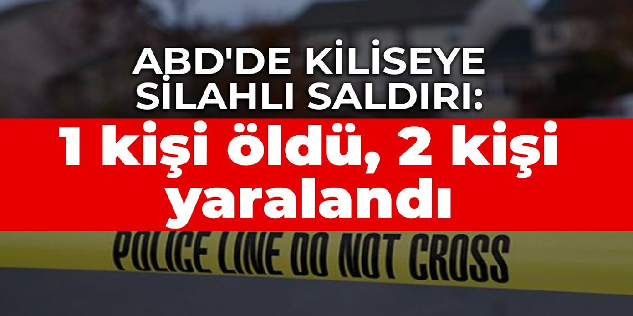 ABD'de kiliseye silahlı saldırı: 1 kişi öldü, 2 kişi yaralandı