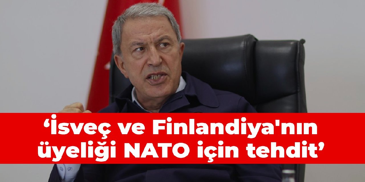Akar: İsveç ve Finlandiya'nın üyeliği NATO için tehdit