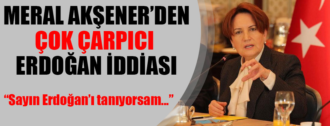 Meral Akşener'den çok çarpıcı Erdoğan iddiası: Erdoğan ile HDP anlaşır