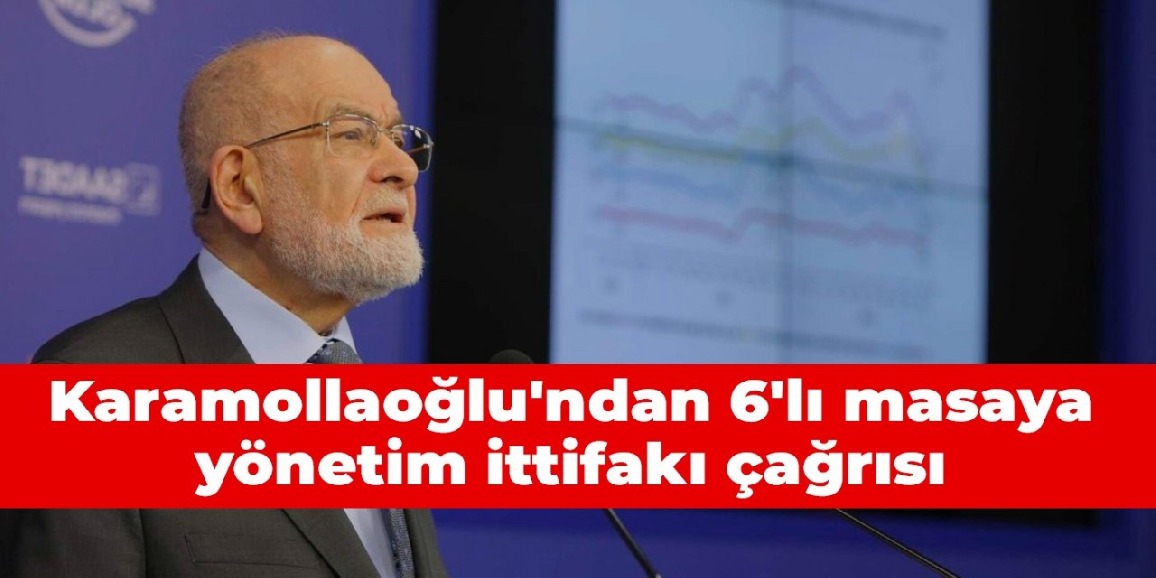 Karamollaoğlu'ndan 6'lı masaya yönetim ittifakı çağrısı