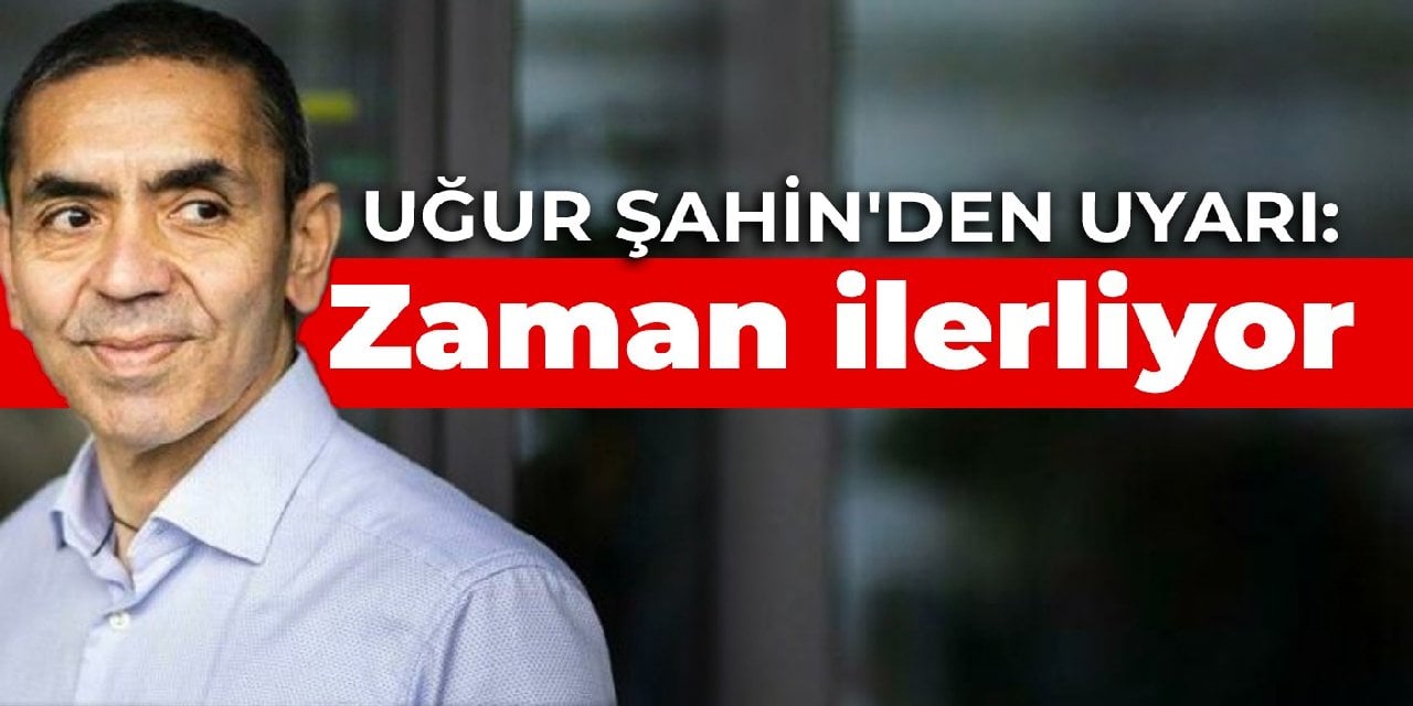 Uğur Şahin'den uyarı: Zaman ilerliyor