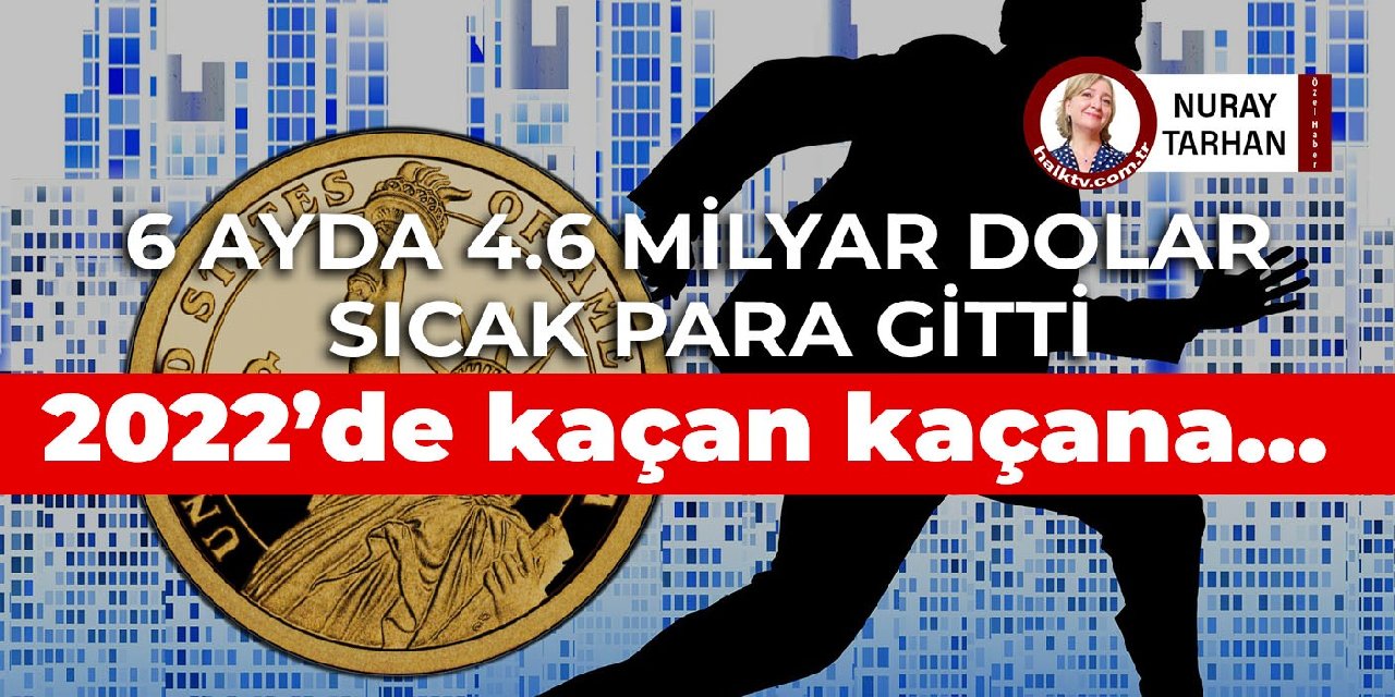 4.6 milyar dolar sıcak para gitti: 2022'de kaçan kaçana…