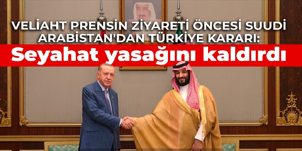Veliaht prensin ziyareti öncesi Suudi Arabistan'dan Türkiye kararı