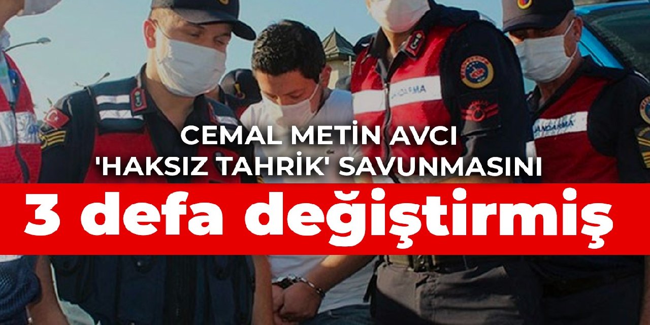 Cemal Metin Avcı 'haksız tahrik' savunmasını 3 defa değiştirmiş