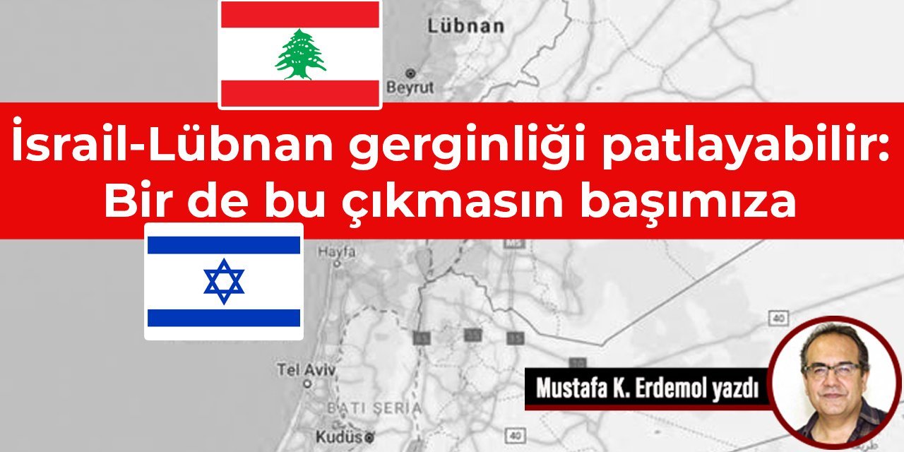 İsrail-Lübnan gerginliği patlayabilir: Bir de bu çıkmasın başımıza
