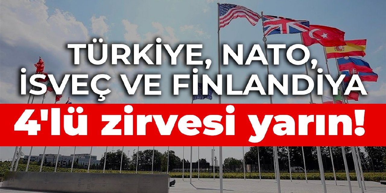 Türkiye, NATO, İsveç ve Finlandiya 4'lü zirvesi yarın!