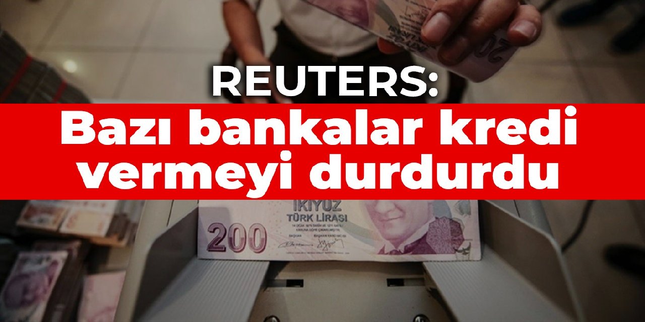 Reuters: Bazı bankalar kredi vermeyi durdurdu