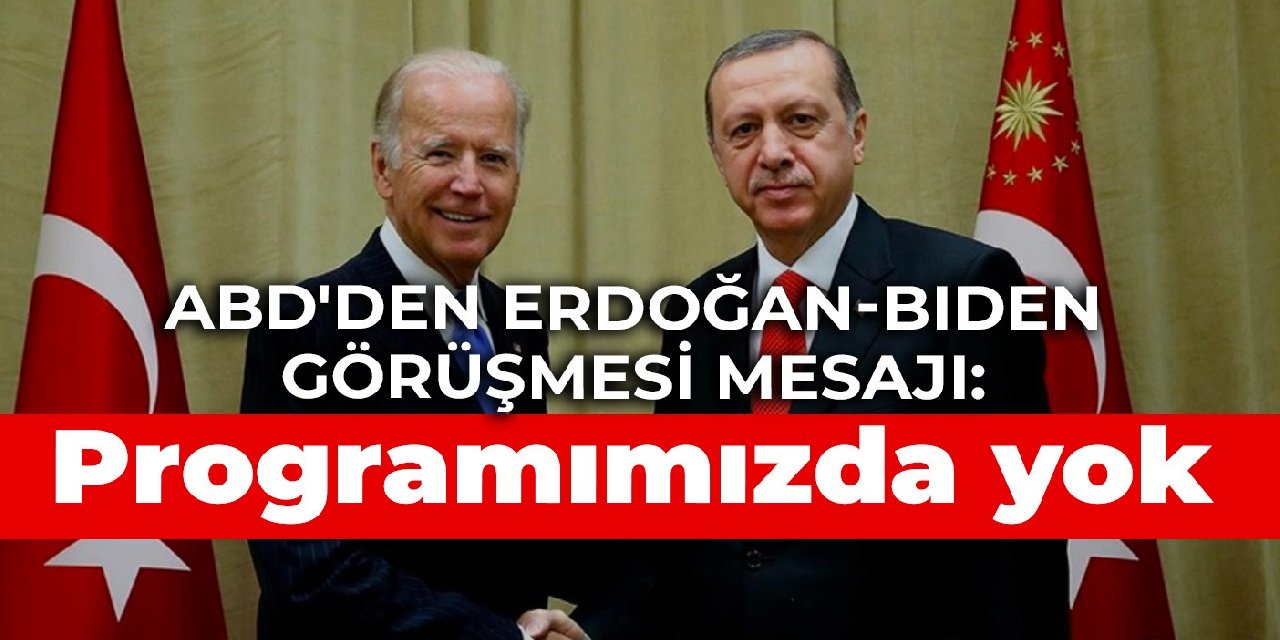 ABD'den Erdoğan-Biden görüşmesi mesajı: Programımızda yok