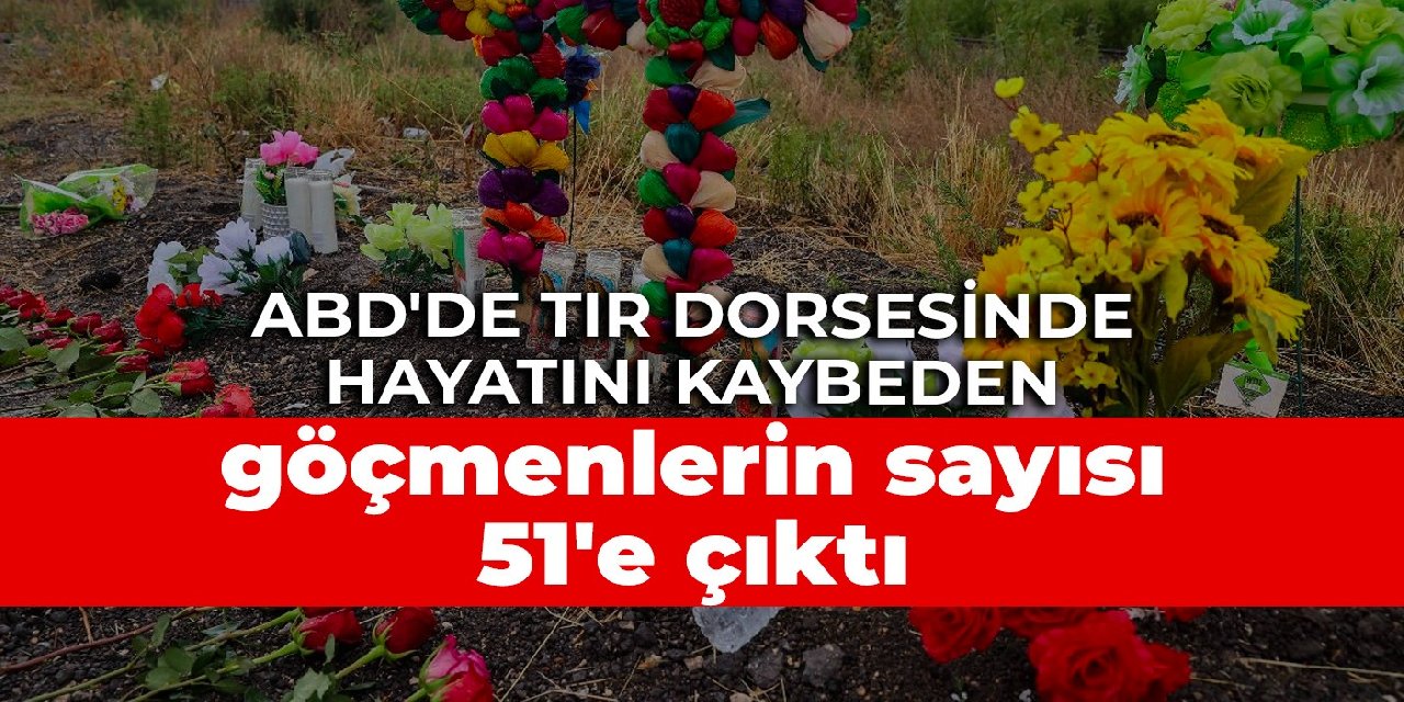 ABD'de tır dorsesinde hayatını kaybeden göçmenlerin sayısı 51'e çıktı