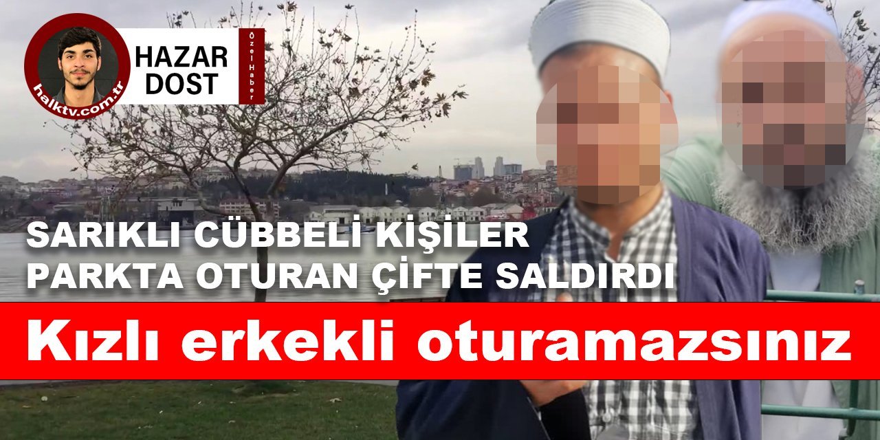 Sarıklı cübbeli kişiler parkta oturan çifte saldırdı: Kızlı erkekli oturamazsınız