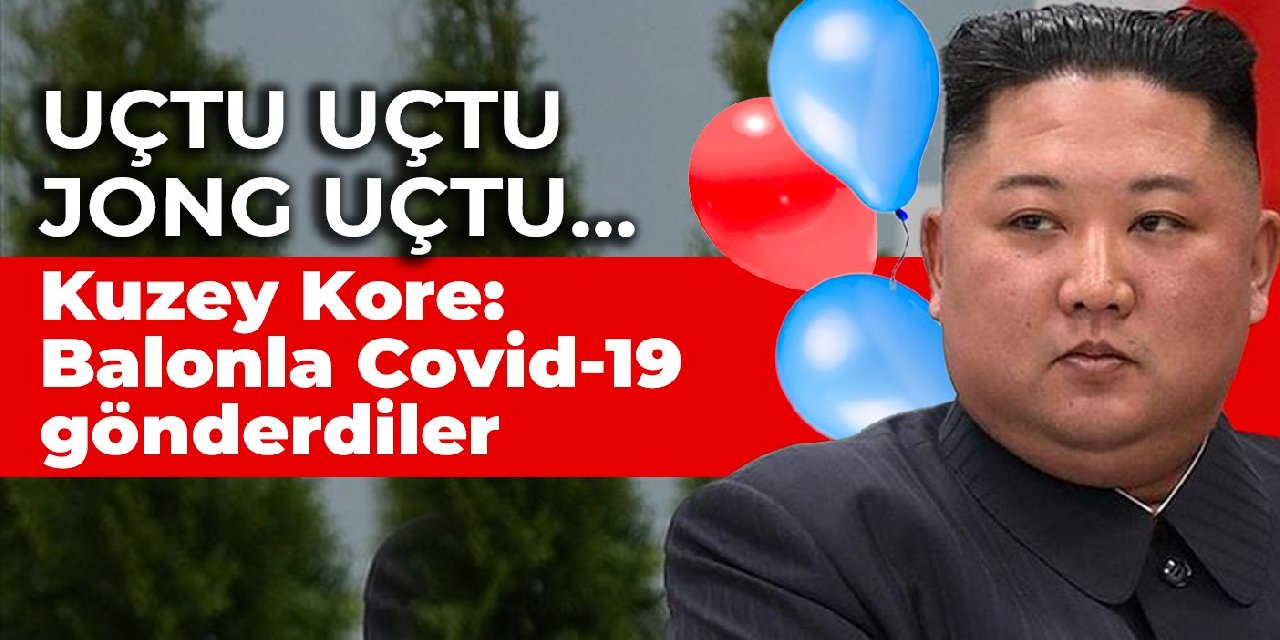 Uçtu uçtu Jong uçtu... Kuzey Kore: Balonla Covid-19 gönderdiler