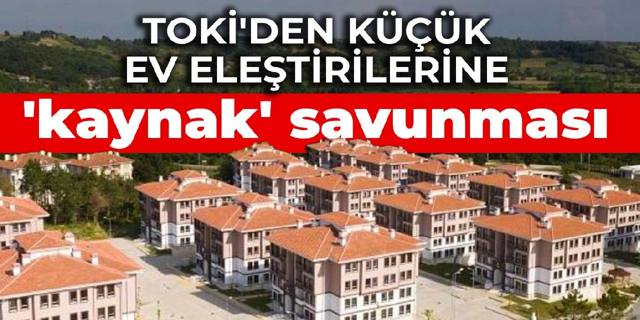 TOKİ'den küçük ev eleştirilerine 'kaynak' savunması