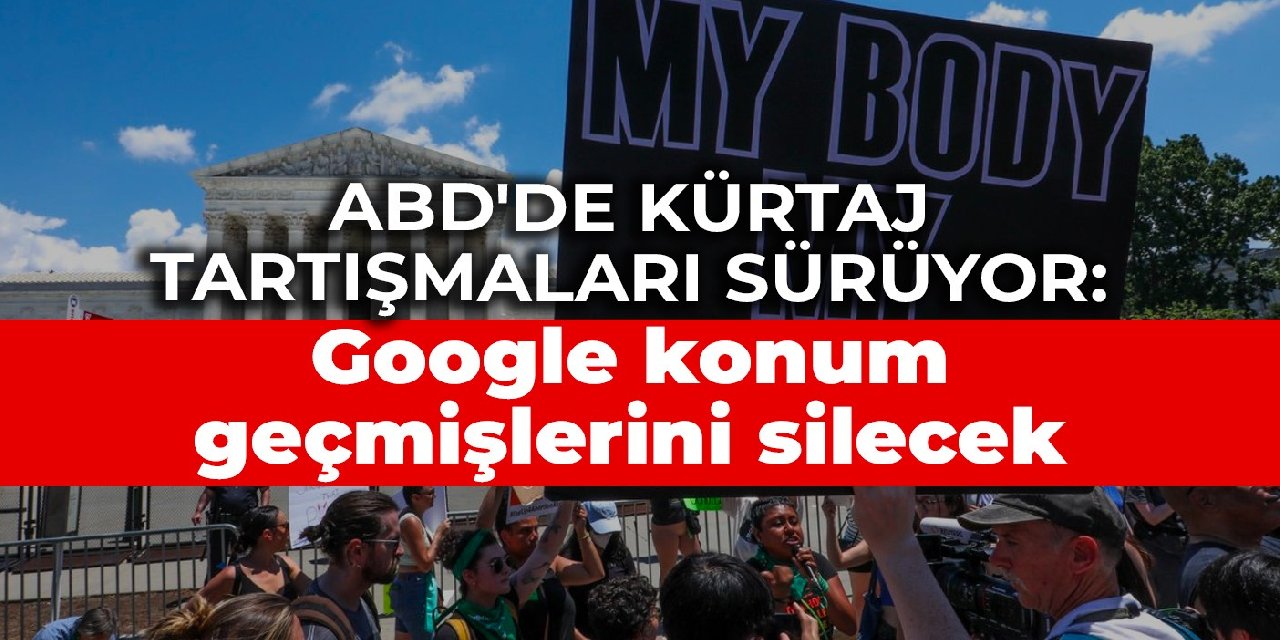 ABD'de kürtaj tartışmaları sürüyor: Google konum geçmişlerini silecek