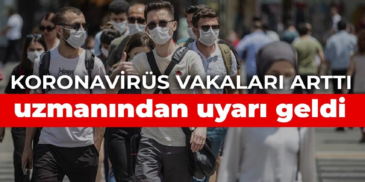 Koronavirüs vakaları arttı uzmanından uyarı geldi