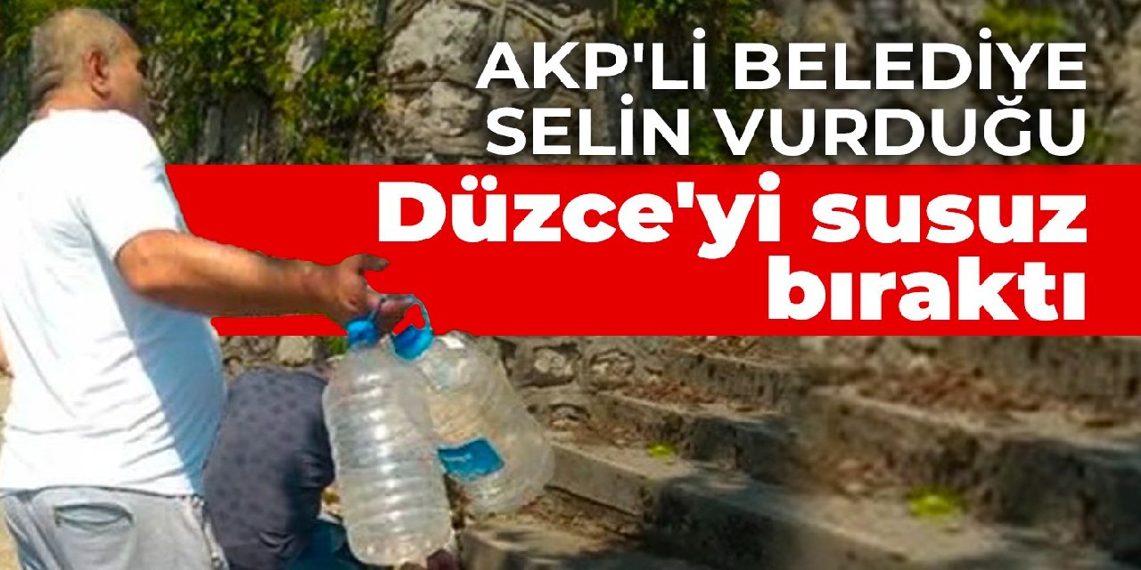 AKP'li belediye selin vurduğu Düzce'yi susuz bıraktı