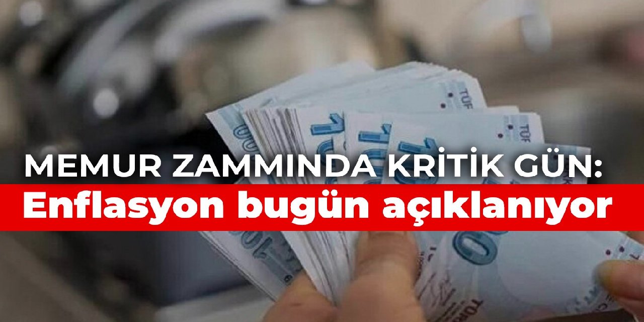Memur zammında kritik gün: Enflasyon bugün açıklanıyor