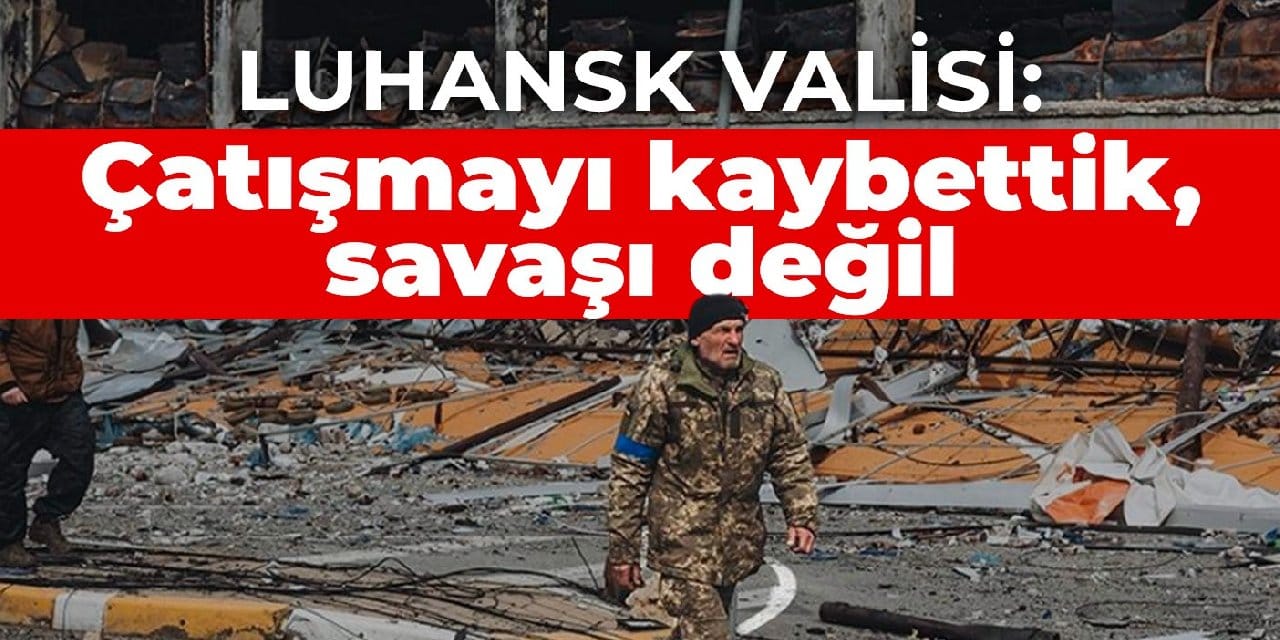 Luhansk Valisi: Çatışmayı kaybettik, savaşı değil