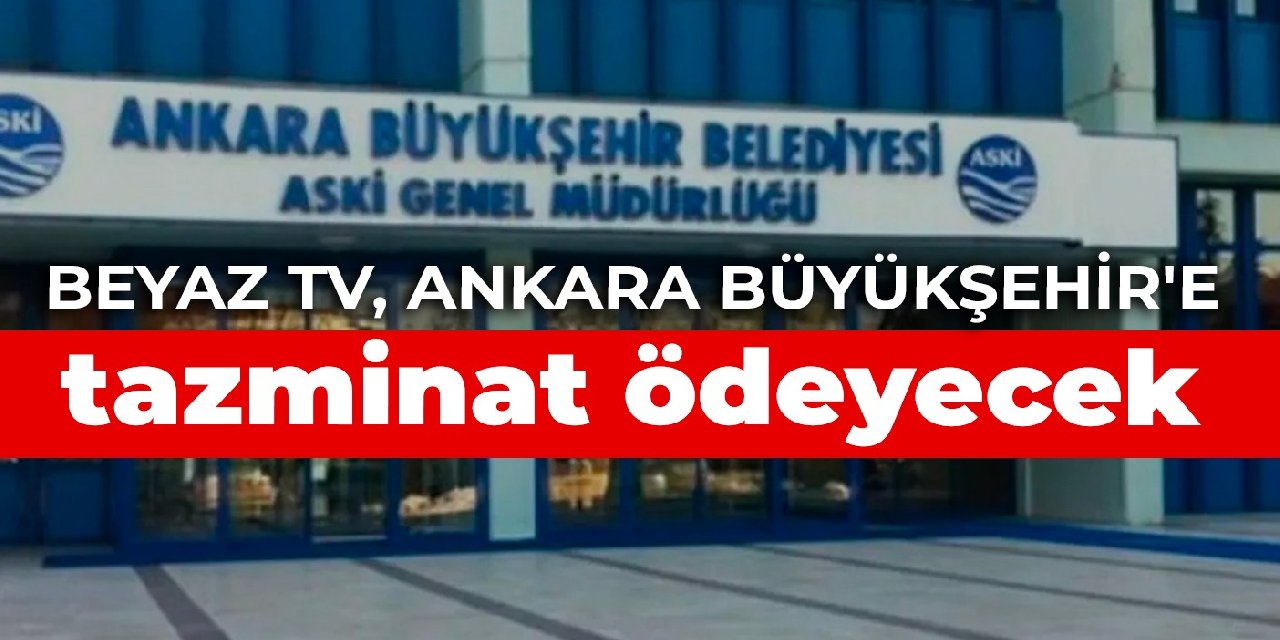 Yargı 'Eleştiri sınırı aşıldı' dedi! Beyaz TV, Ankara Büyükşehir'e tazminat ödeyecek