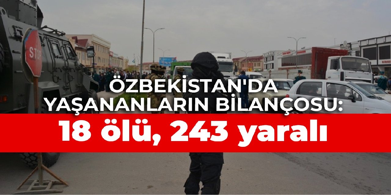 Özbekistan'da yaşananların bilançosu: 18 ölü, 243 yaralı