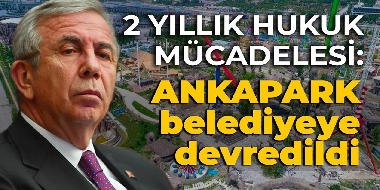 2 yıllık hukuk mücadelesi: ANKAPARK belediyeye devredildi