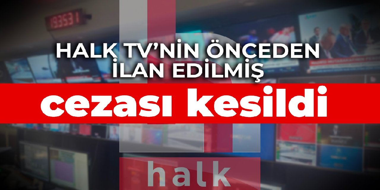 Halk TV'nin önceden ilan edilmiş cezası kesildi