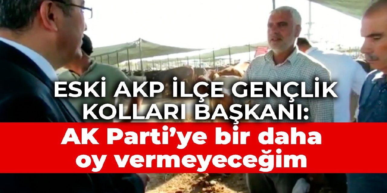 Eski AKP İlçe Gençlik Kolları Başkanı: AK Parti’ye bir daha oy vermeyeceğim