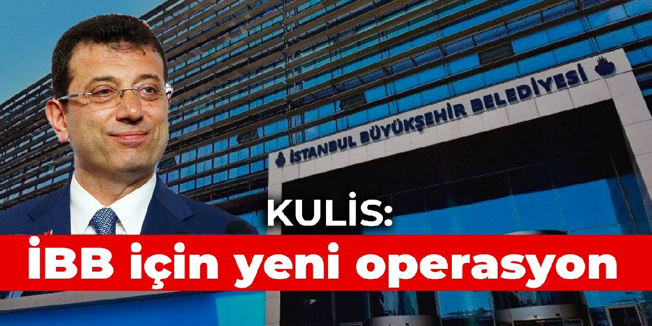 Kulis: İBB için yeni operasyon