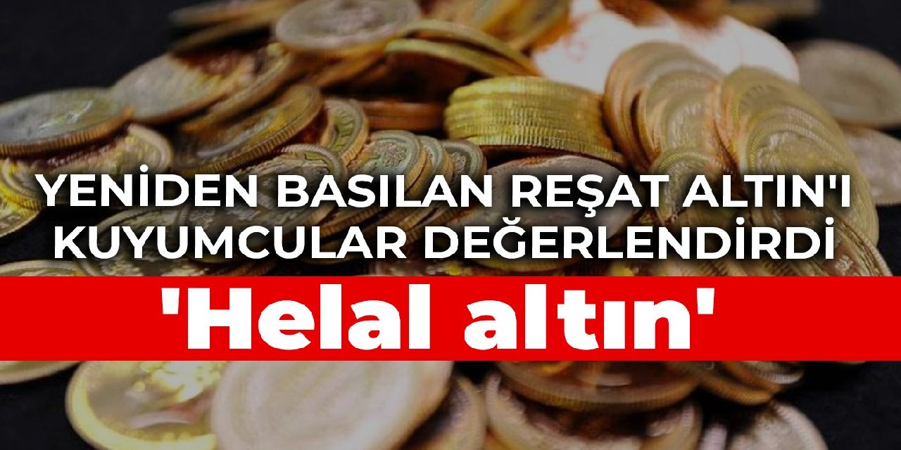 Yeniden basılan Reşat Altın'ı kuyumcular değerlendirdi