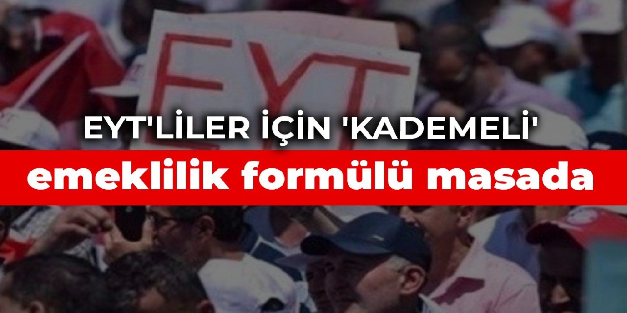 EYT'liler için 'kademeli' emeklilik formülü masada