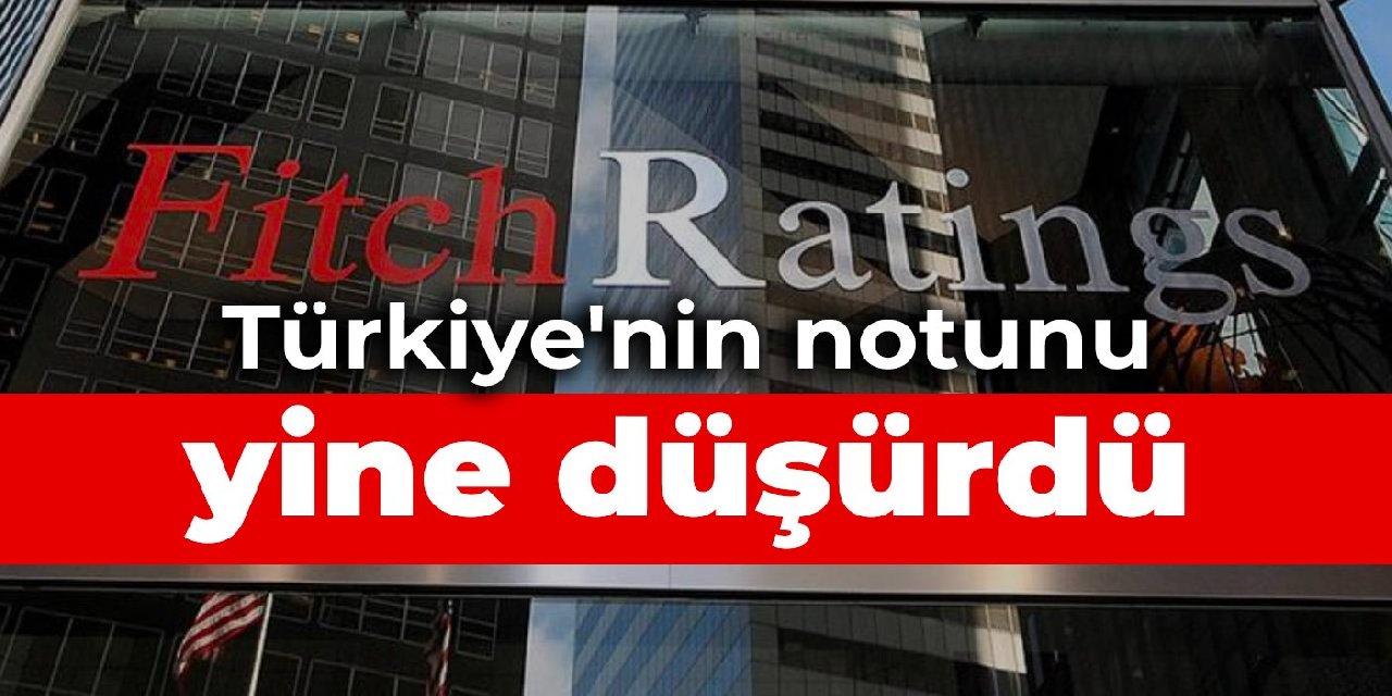 Fitch, Türkiye'nin notunu yine düşürdü